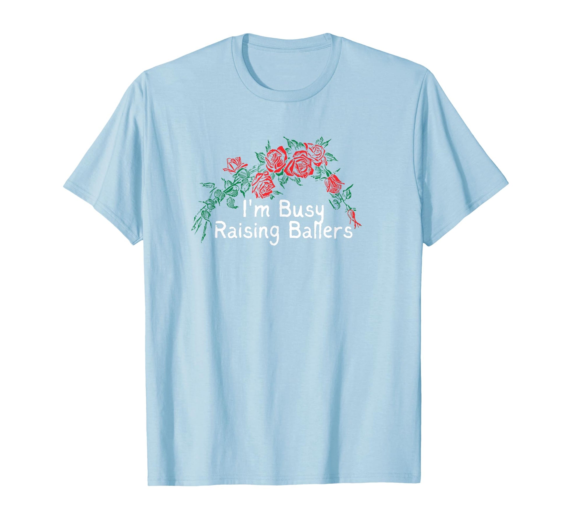 Flowers Red Im Busy Raising Ballers T-Shirt - Aesthetic Graphic for Adults - T-Shirt, Sweatshirt, Hoodie