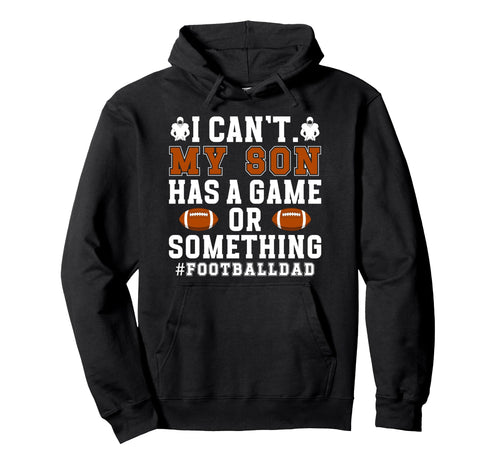 My Son Has Game Football Dad Football Hoodie - Fun Novelty Design Unisex - T-Shirt, Sweatshirt, Hoodie