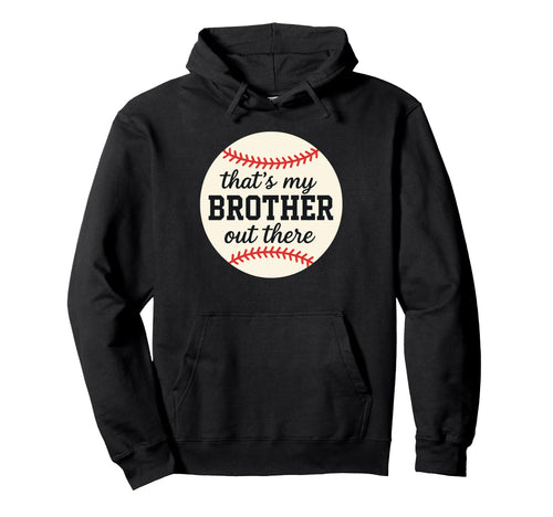 Thats My Brother Out There Hoodie - Casual Everyday Wear Men Women - T-Shirt, Sweatshirt, Hoodie
