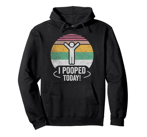 I Pooped Today Text Hoodie - Unique Graphic Unisex - T-Shirt, Sweatshirt, Hoodie