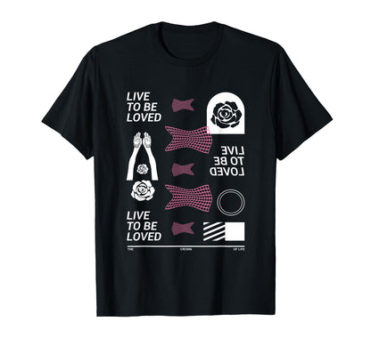 Live To Be Loved Aesthetic Edgy Streetwear T-Shirt - Unique Graphic Unisex - T-Shirt, Sweatshirt, Hoodie