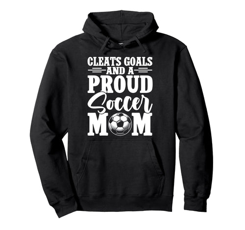 Cleats Goals And Proud Soccer Mom Game Hoodie - Aesthetic Graphic Unisex - T-Shirt, Sweatshirt, Hoodie