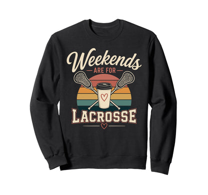 Weekends Are Lacrosse Funny Lacrosse Sweatshirt - Novelty Apparel Unisex - T-Shirt, Sweatshirt, Hoodie