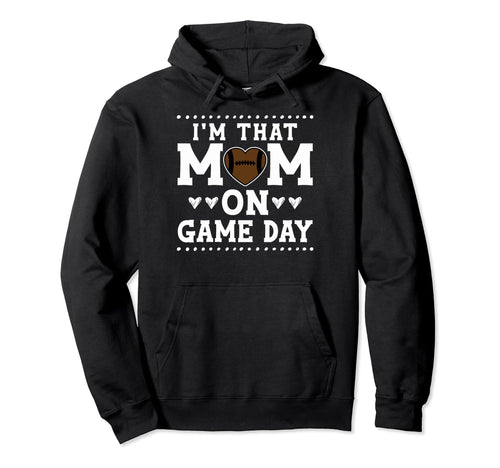 Proud Football Mother Im That Mom Game Hoodie - Novelty Apparel for Adults - T-Shirt, Sweatshirt, Hoodie