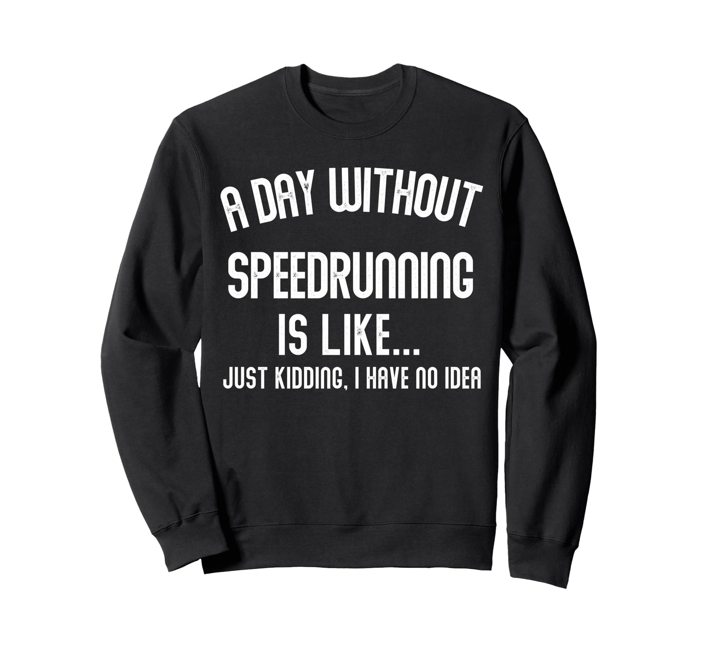 Day Without Speedrunning Is Like Sweatshirt - Fun Novelty Design Unisex - T-Shirt, Sweatshirt, Hoodie