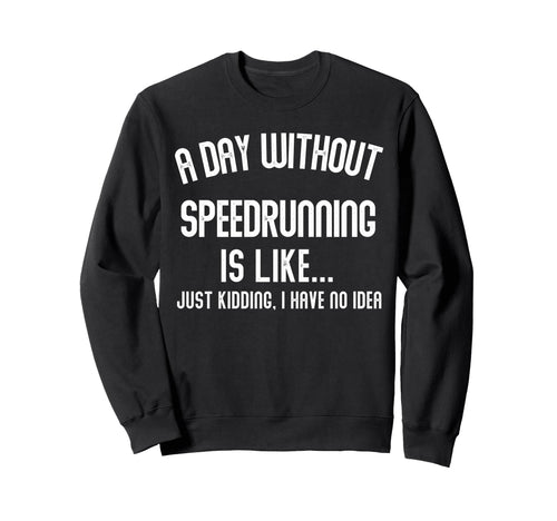 Day Without Speedrunning Is Like Sweatshirt - Fun Novelty Design Unisex - T-Shirt, Sweatshirt, Hoodie