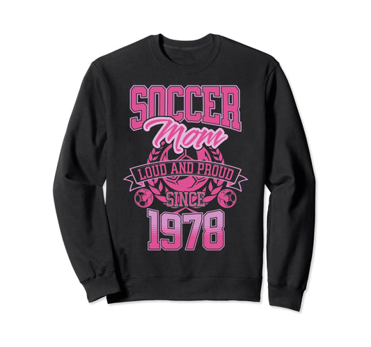 Soccer Mom Loud Proud Since 1978 Mothers Sweatshirt - Graphic Print Unisex - T-Shirt, Sweatshirt, Hoodie