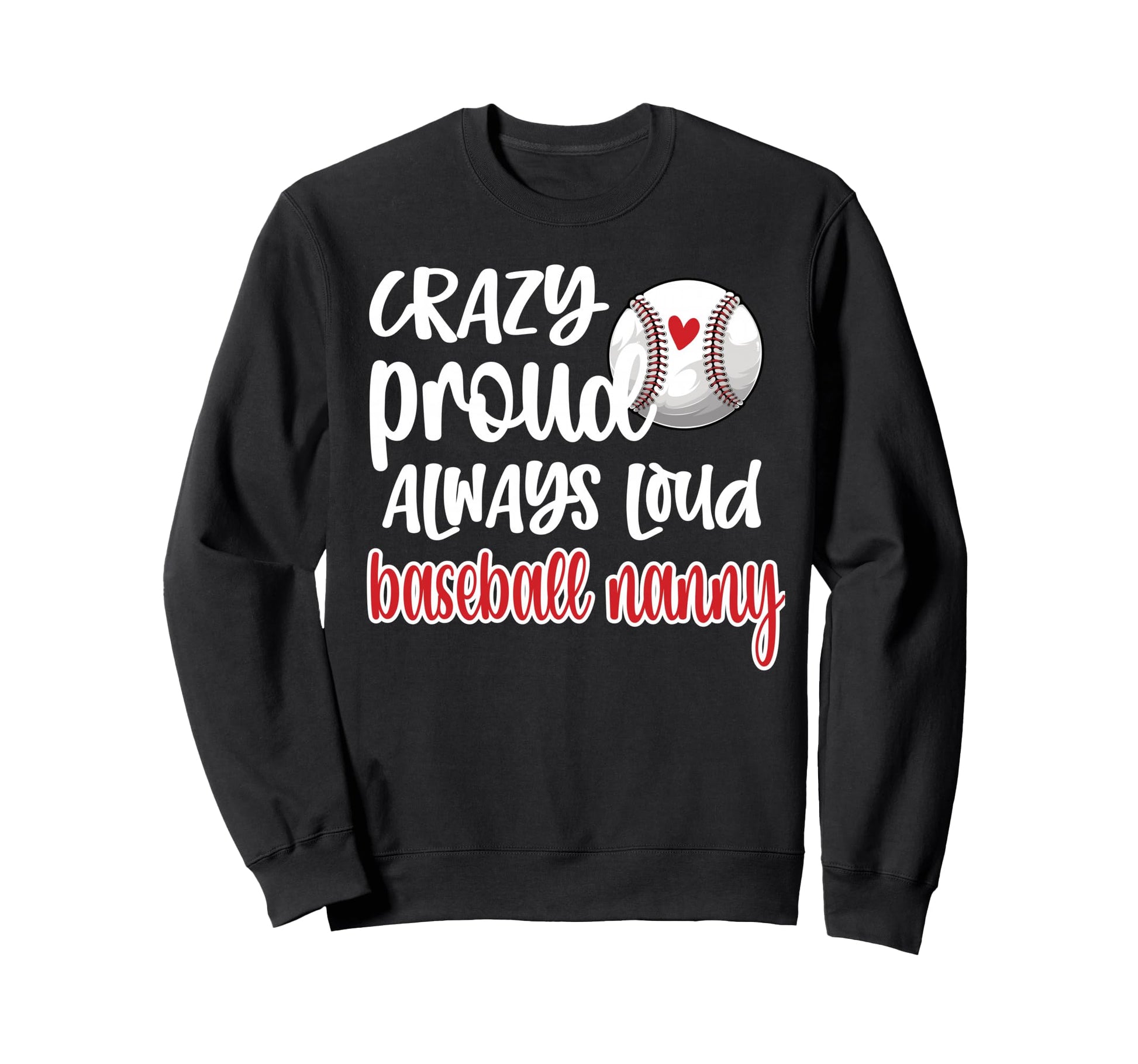 Crazy Proud Always Loud Baseball Sweatshirt - Custom Art Print for Adults - T-Shirt, Sweatshirt, Hoodie