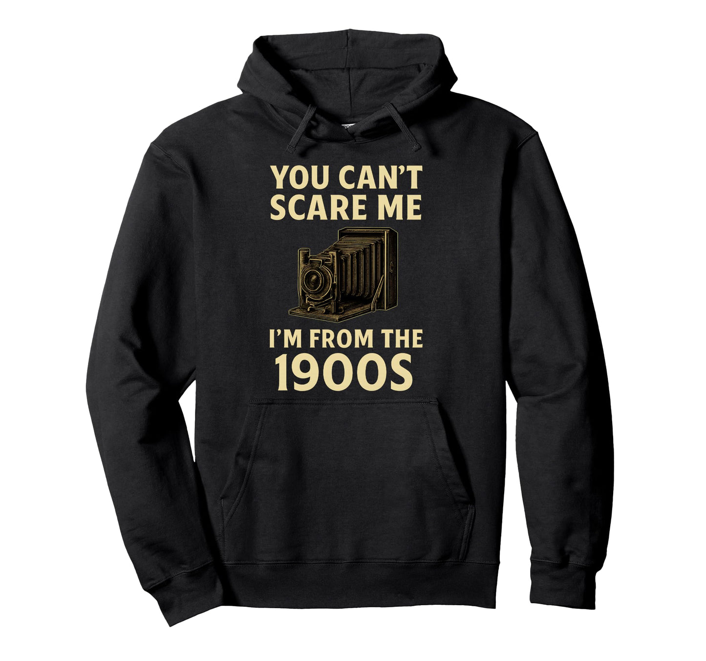 Funny You Cant Scare Me Im From 1900S Hoodie - Custom Art Print Unisex - T-Shirt, Sweatshirt, Hoodie