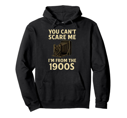 Funny You Cant Scare Me Im From 1900S Hoodie - Custom Art Print Unisex - T-Shirt, Sweatshirt, Hoodie