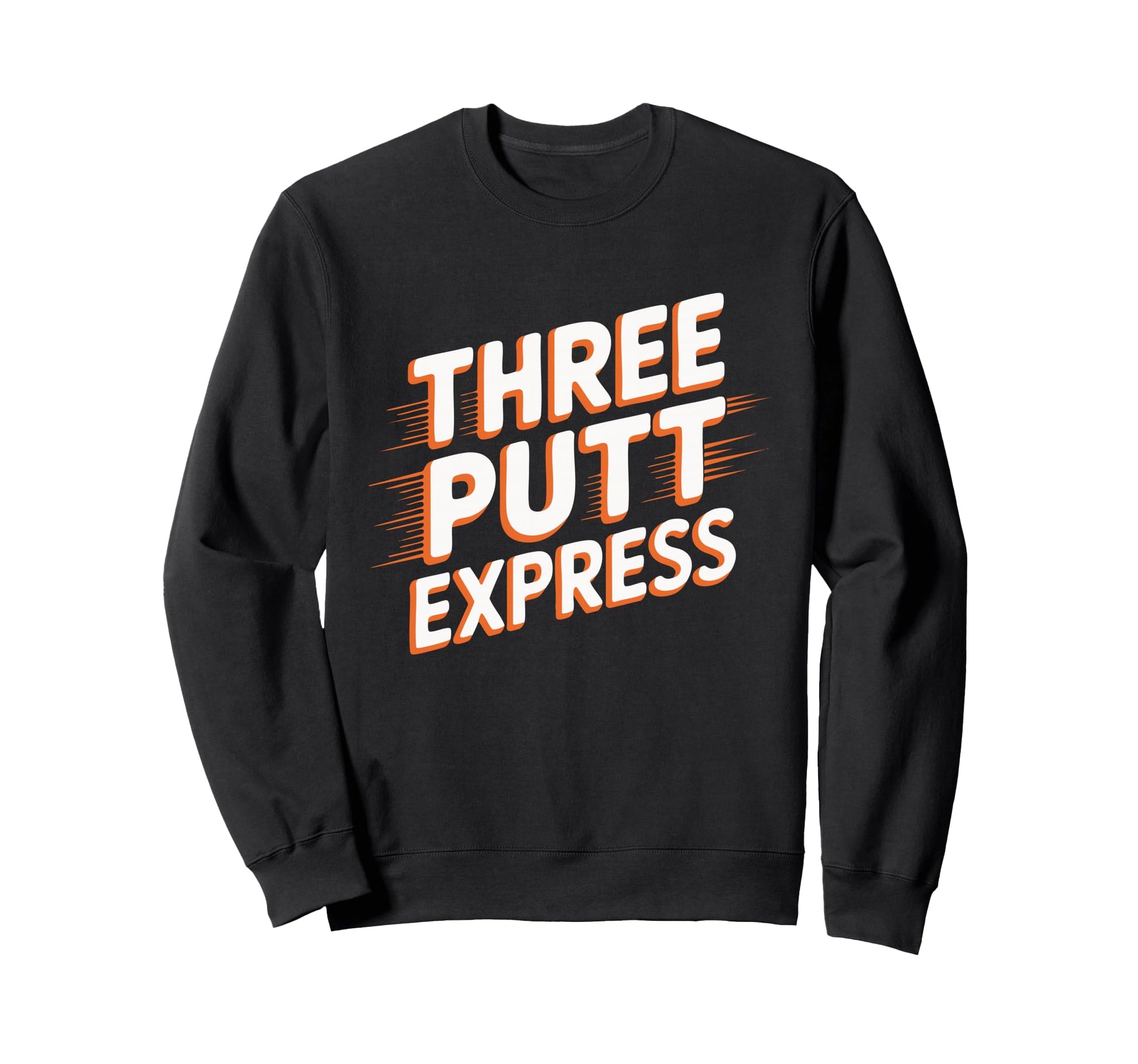 Three Putt Express Funny Golfer Sweatshirt - Custom Art Print Men Women - T-Shirt, Sweatshirt, Hoodie