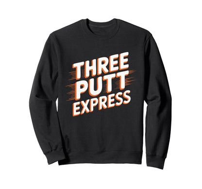 Three Putt Express Funny Golfer Sweatshirt - Custom Art Print Men Women - T-Shirt, Sweatshirt, Hoodie