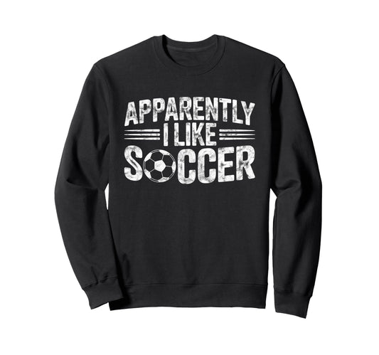 Apparently I Like Soccer Game Day Sweatshirt - Casual Everyday Wear Unisex - T-Shirt, Sweatshirt, Hoodie