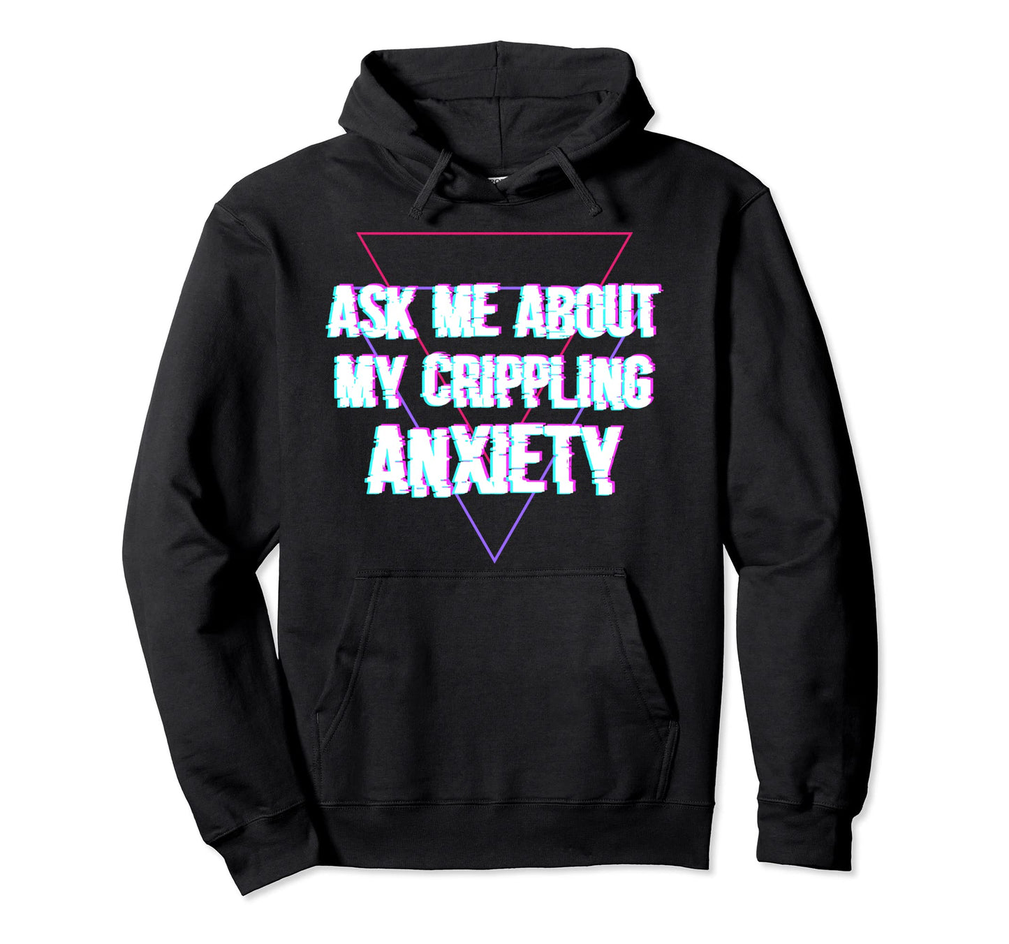 Ask Me About My Crippling Anxiety Hoodie - Fun Novelty Design for Adults - T-Shirt, Sweatshirt, Hoodie