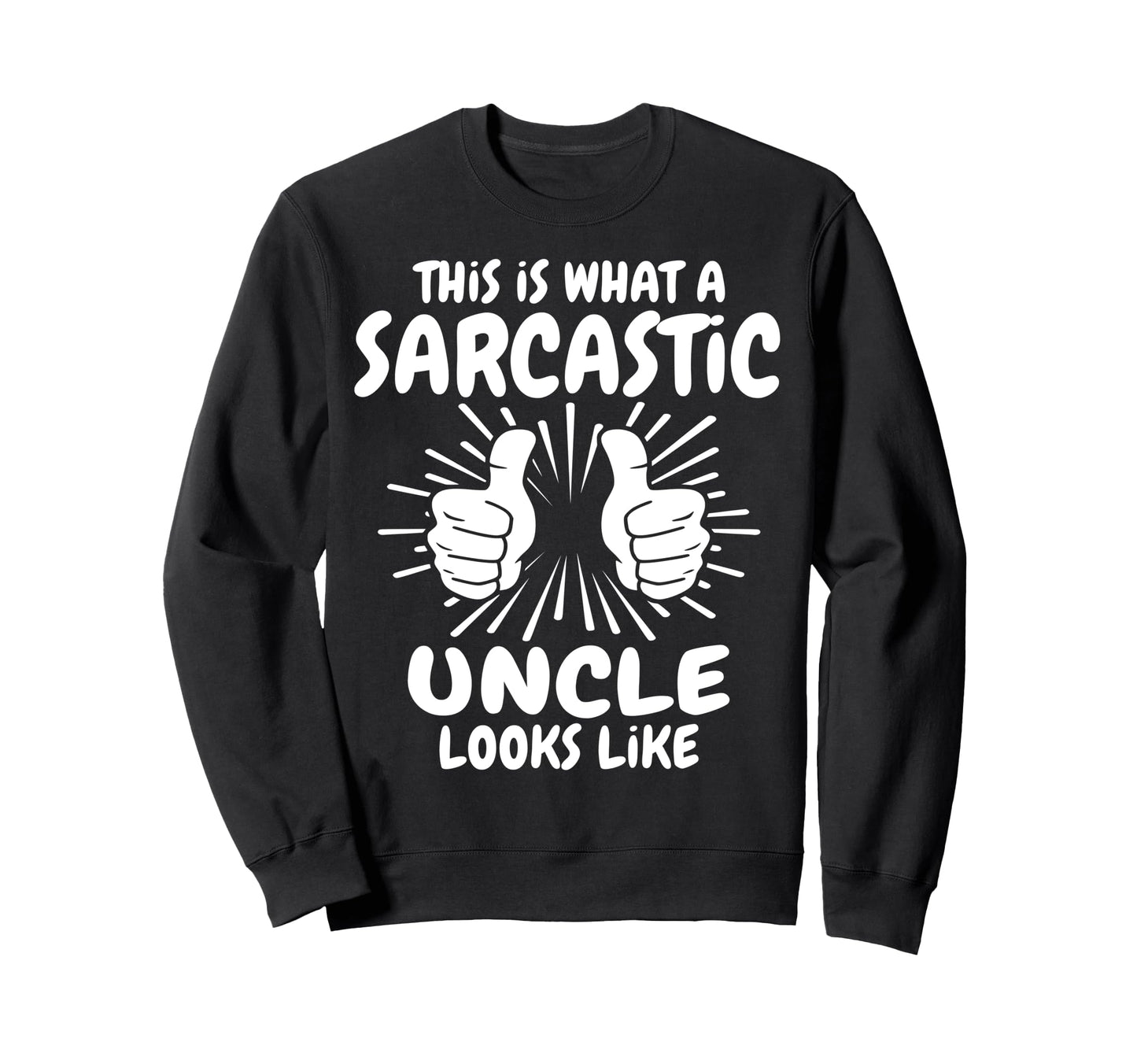 Sarcastic Uncle Looks Like Uncle Sweatshirt - Fun Novelty Design Men Women - T-Shirt, Sweatshirt, Hoodie