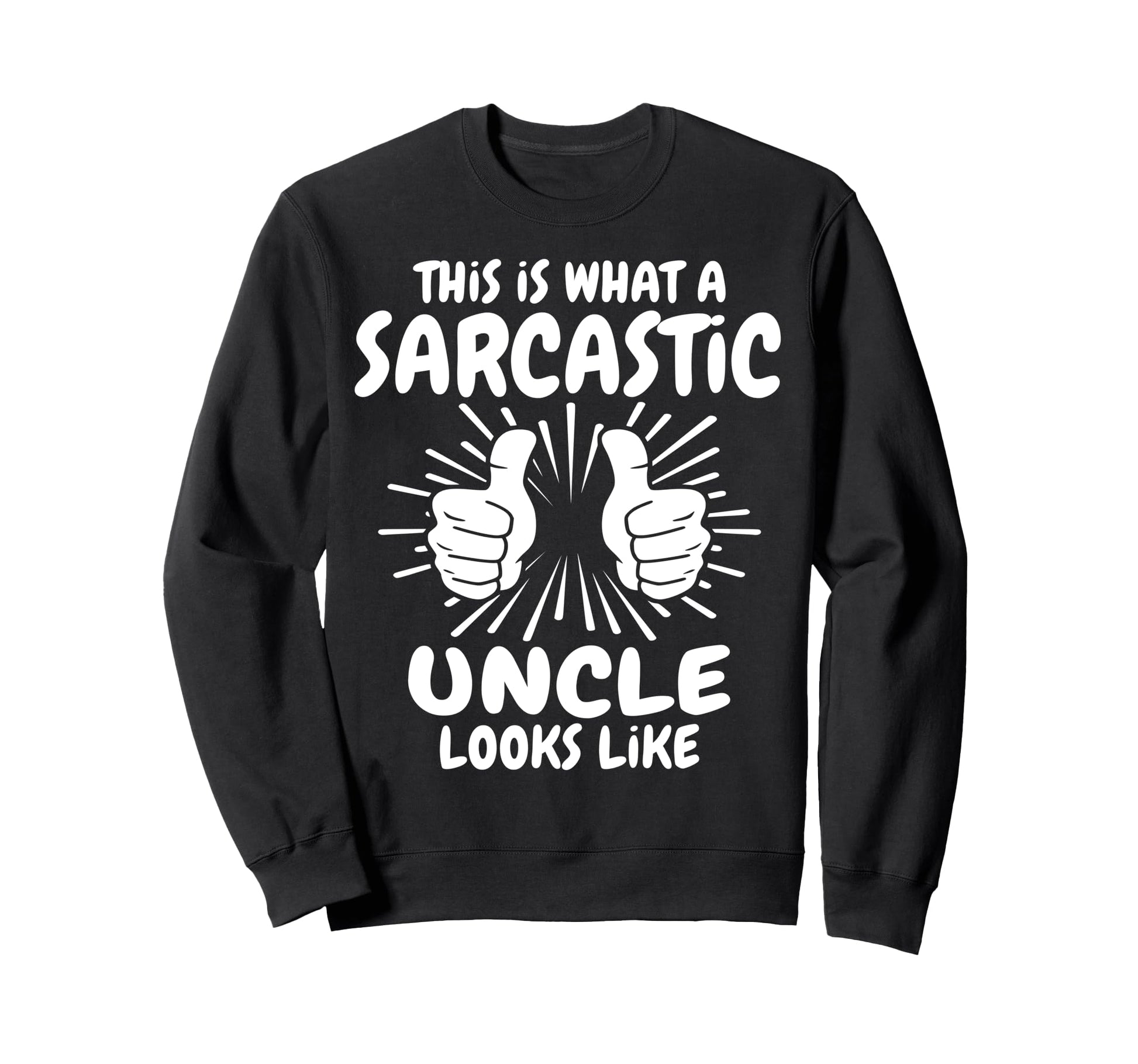 Sarcastic Uncle Looks Like Uncle Sweatshirt - Fun Novelty Design Men Women - T-Shirt, Sweatshirt, Hoodie