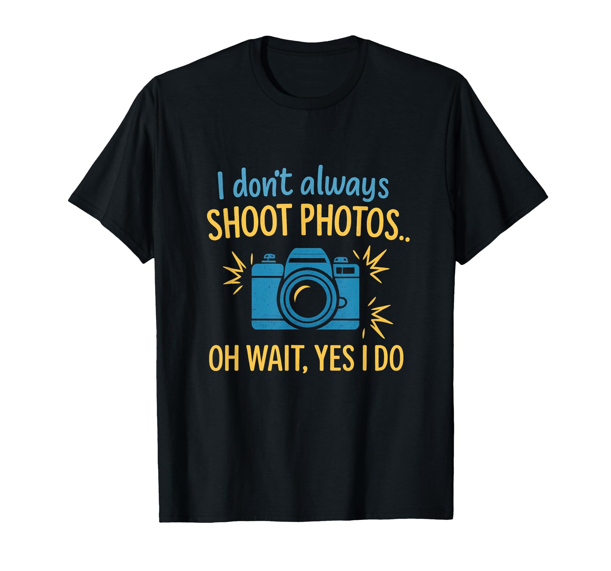 I Dont Always Shoot Photos Camera T-Shirt - Minimalist Print Unisex - T-Shirt, Sweatshirt, Hoodie