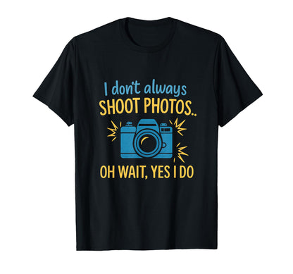 I Dont Always Shoot Photos Camera T-Shirt - Minimalist Print Unisex - T-Shirt, Sweatshirt, Hoodie