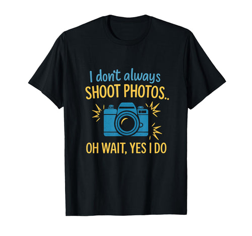 I Dont Always Shoot Photos Camera T-Shirt - Minimalist Print Unisex - T-Shirt, Sweatshirt, Hoodie