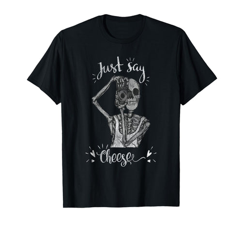 Just Say Cheese Skeleton Photographer T-Shirt - Graphic Print Men Women - T-Shirt, Sweatshirt, Hoodie