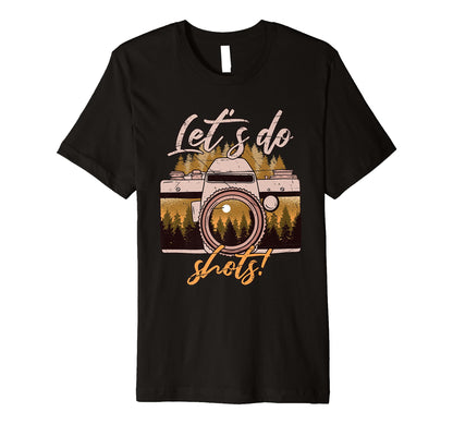 Lets Do Shots Camera Photography T-Shirt - Fun Novelty Design Men Women - T-Shirt, Sweatshirt, Hoodie