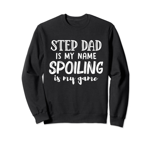 Step Dad Is My Name Spoiling Is My Sweatshirt - Trendy Graphic for Adults - T-Shirt, Sweatshirt, Hoodie