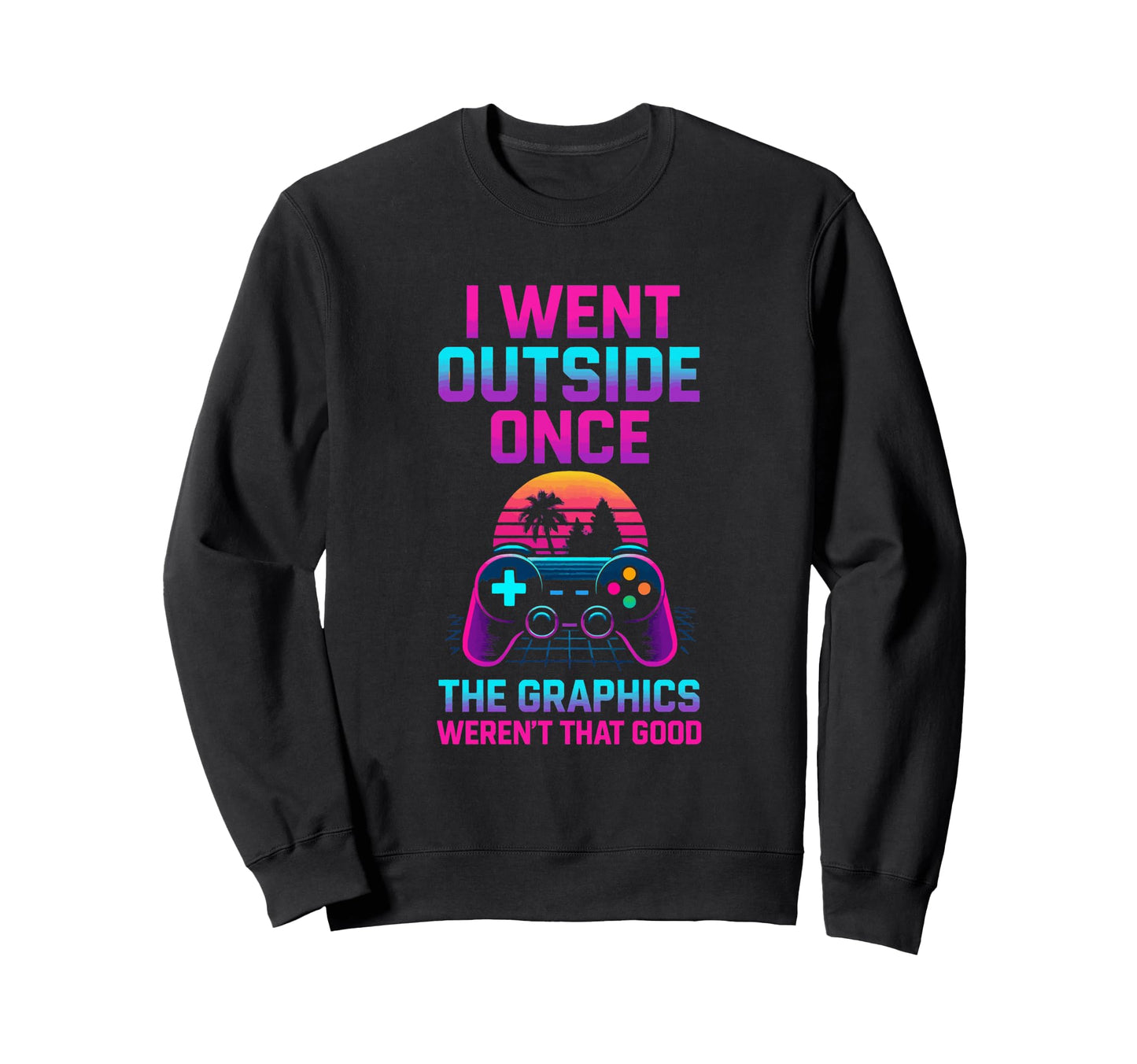 I Went Outside Gamer Dad Fathers Sweatshirt - Trendy Graphic for Adults - T-Shirt, Sweatshirt, Hoodie