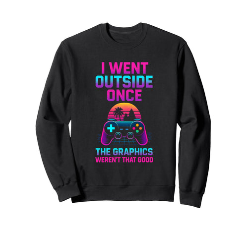 I Went Outside Gamer Dad Fathers Sweatshirt - Trendy Graphic for Adults - T-Shirt, Sweatshirt, Hoodie
