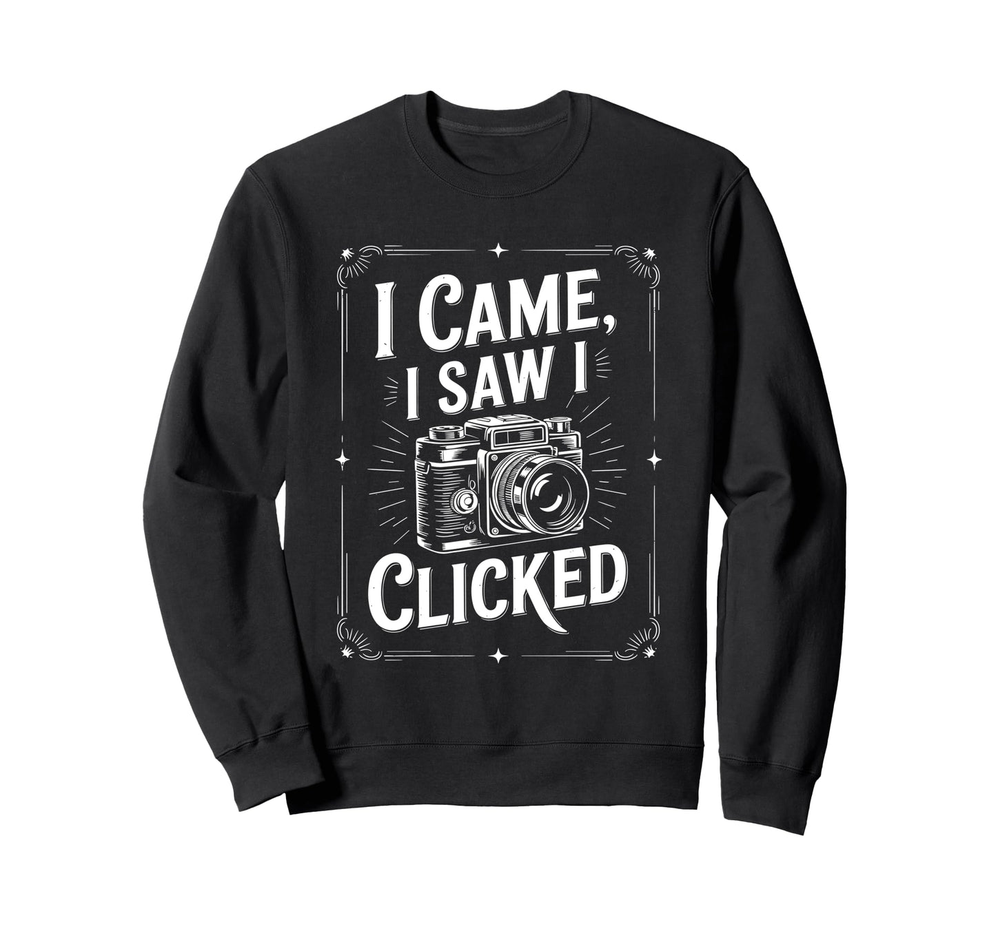 I Came I Saw I Clicked Photographing Sweatshirt - Novelty Apparel Unisex - T-Shirt, Sweatshirt, Hoodie