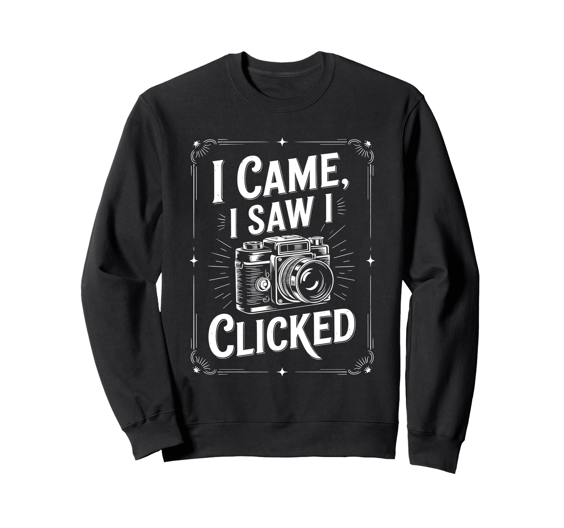 I Came I Saw I Clicked Photographing Sweatshirt - Novelty Apparel Unisex - T-Shirt, Sweatshirt, Hoodie