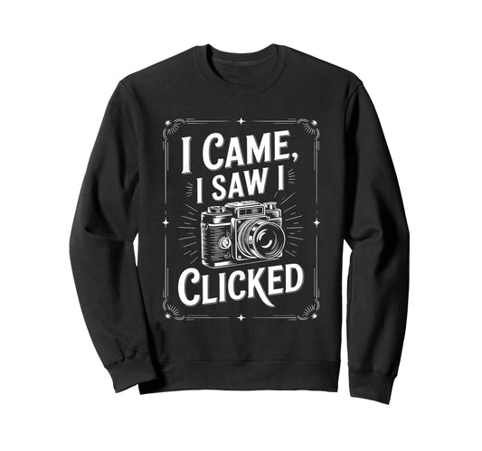 I Came I Saw I Clicked Photographing Sweatshirt - Novelty Apparel Unisex - T-Shirt, Sweatshirt, Hoodie