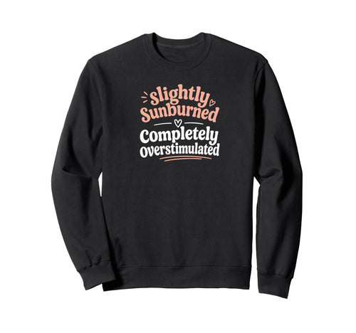 Sunburned Overstimulated Funny Sweatshirt - Custom Art Print Men Women - T-Shirt, Sweatshirt, Hoodie