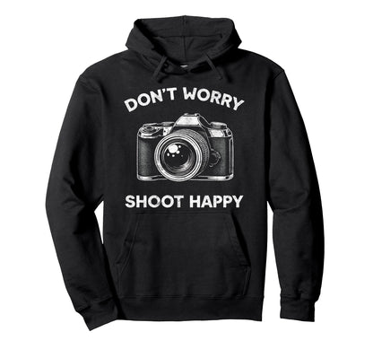 Funny Photography Dont Worry Shoot Happy Hoodie - Novelty Apparel Unisex - T-Shirt, Sweatshirt, Hoodie
