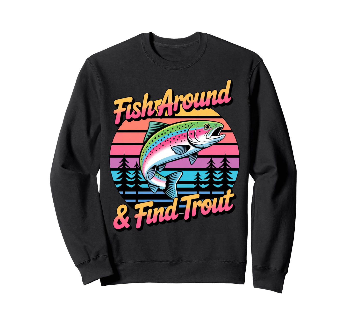 Fish Around And Find Trout Rainbow Sweatshirt - Unique Graphic for Adults - T-Shirt, Sweatshirt, Hoodie