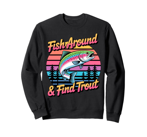 Fish Around And Find Trout Rainbow Sweatshirt - Unique Graphic for Adults - T-Shirt, Sweatshirt, Hoodie