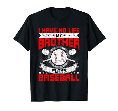 I Have No Life Brother Plays Baseball T-Shirt - Streetwear Style Men Women - T-Shirt, Sweatshirt, Hoodie