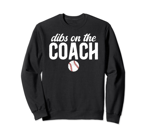 Dibs Coach Baseball Coach Wife Sweatshirt - Fun Novelty Design Men Women - T-Shirt, Sweatshirt, Hoodie