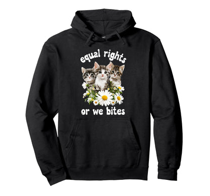 Equal Rights Or We Bites Cat Kitties Hoodie - Custom Art Print Unisex - T-Shirt, Sweatshirt, Hoodie