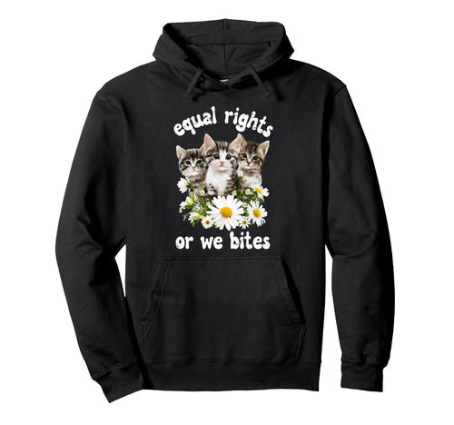 Equal Rights Or We Bites Cat Kitties Hoodie - Custom Art Print Unisex - T-Shirt, Sweatshirt, Hoodie