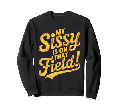 My Sissy Is That Field Funny Sweatshirt - Fun Novelty Design for Adults - T-Shirt, Sweatshirt, Hoodie