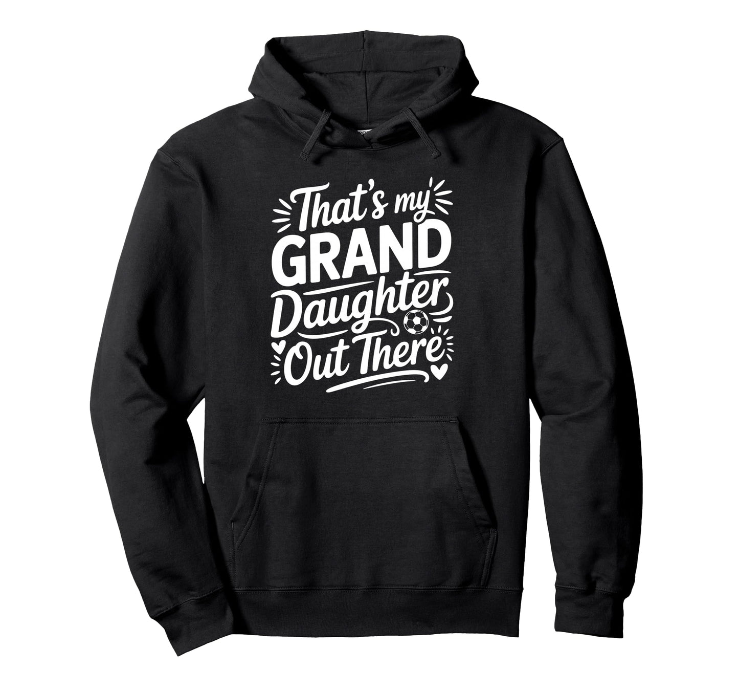 Thats My Granddaughter Out There Soccer Hoodie - Trendy Graphic Men Women - T-Shirt, Sweatshirt, Hoodie