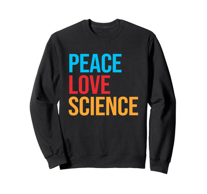 Peace Love Science Sweatshirt - Casual Everyday Wear for Adults - T-Shirt, Sweatshirt, Hoodie