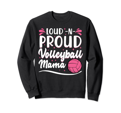 Loud Volleyball Proud Mama Sweatshirt - Unique Graphic for Adults - T-Shirt, Sweatshirt, Hoodie