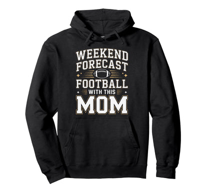 Weekend Forecast Football This Mom Hoodie - Streetwear Style for Adults - T-Shirt, Sweatshirt, Hoodie