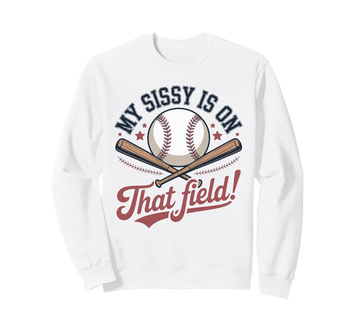 My Sissy Is That Field Funny Sweatshirt - Casual Everyday Wear Men Women - T-Shirt, Sweatshirt, Hoodie