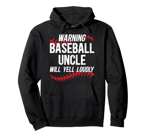 Baseball Uncle Will Yell Loudly Hoodie - Custom Art Print Men Women - T-Shirt, Sweatshirt, Hoodie