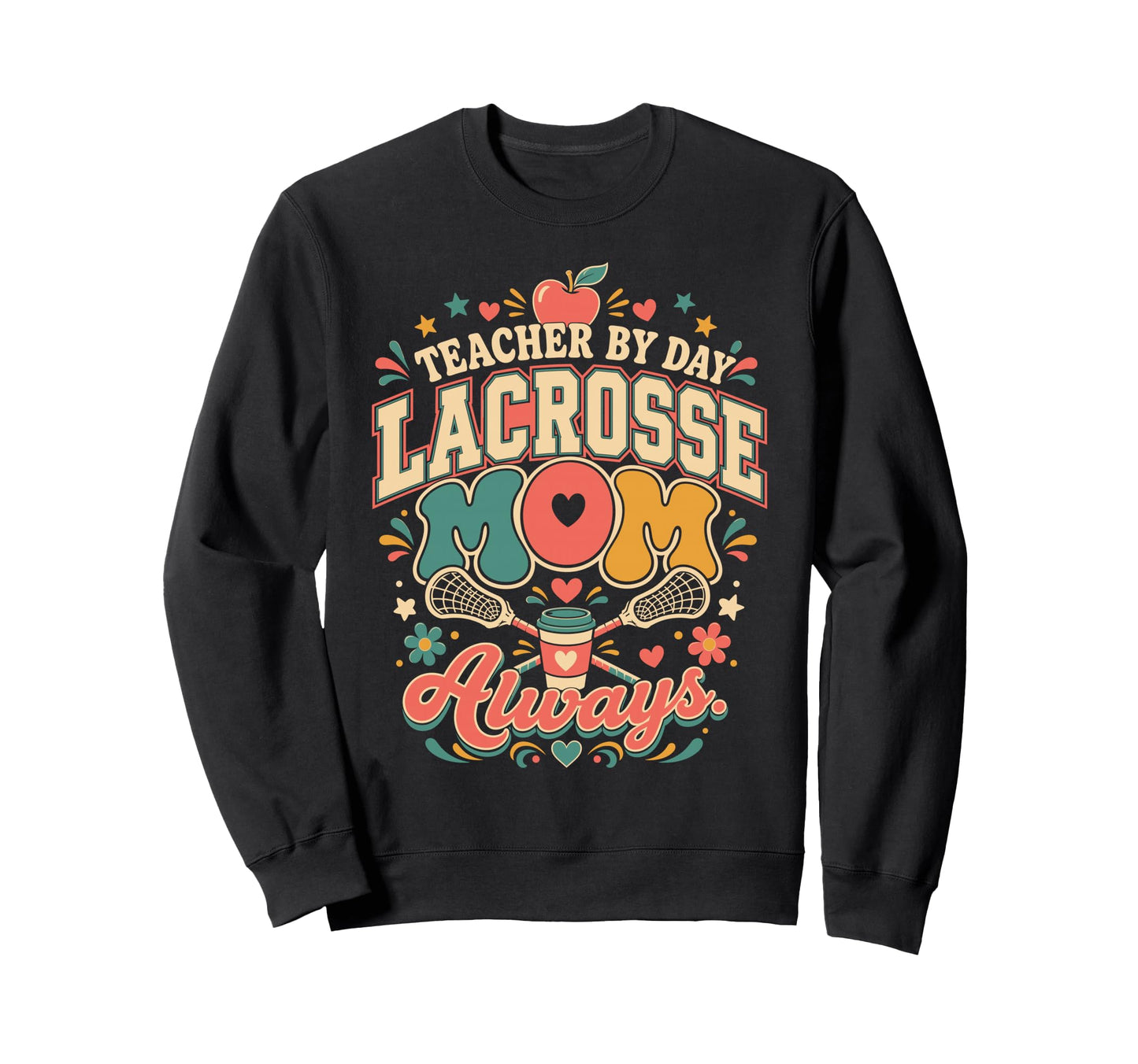 Teacher Day Lacrosse Mom Always Lax Sweatshirt - Streetwear Style Unisex - T-Shirt, Sweatshirt, Hoodie
