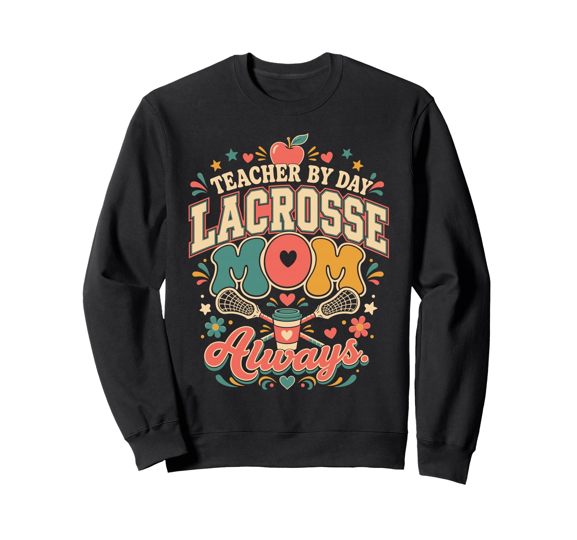 Teacher Day Lacrosse Mom Always Lax Sweatshirt - Streetwear Style Unisex - T-Shirt, Sweatshirt, Hoodie