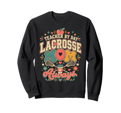 Teacher Day Lacrosse Mom Always Lax Sweatshirt - Streetwear Style Unisex - T-Shirt, Sweatshirt, Hoodie