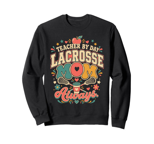 Teacher Day Lacrosse Mom Always Lax Sweatshirt - Streetwear Style Unisex - T-Shirt, Sweatshirt, Hoodie